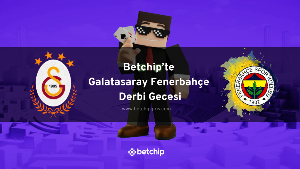 Betchip’te Galatasaray Fenerbahçe Derbi Gecesi